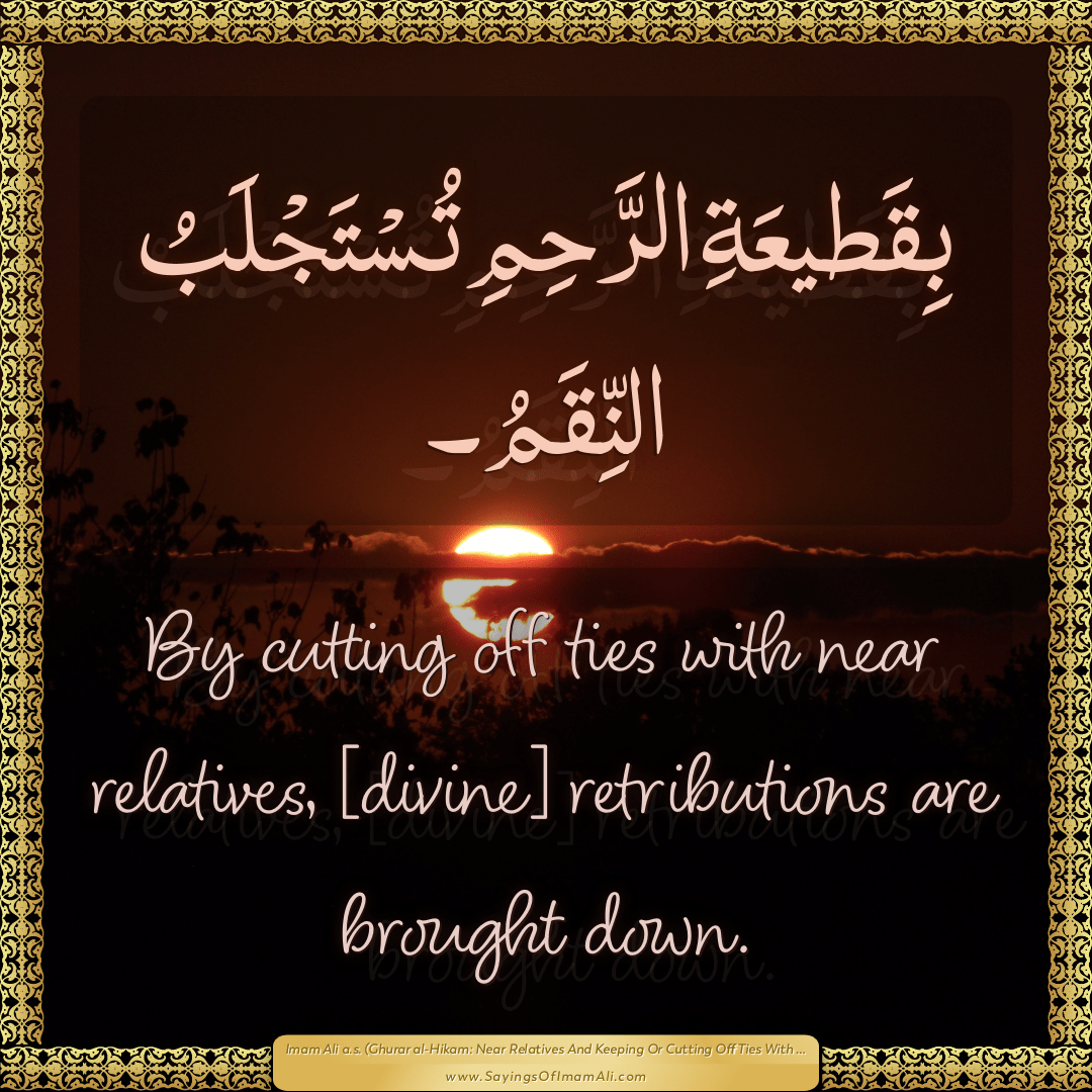 By cutting off ties with near relatives, [divine] retributions are brought...
